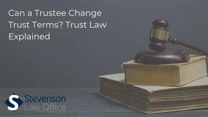 Can the trustee change the trust?